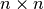 n \times n